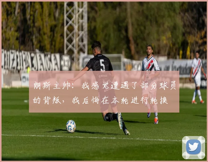 朗斯主帅：我感觉遭遇了部分球员的背叛，我后悔在本轮进行轮换